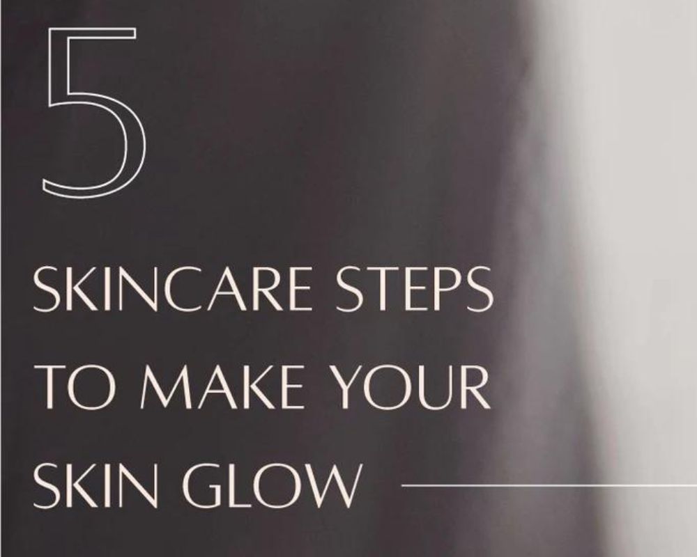 5 skincare steps to make your skin glow