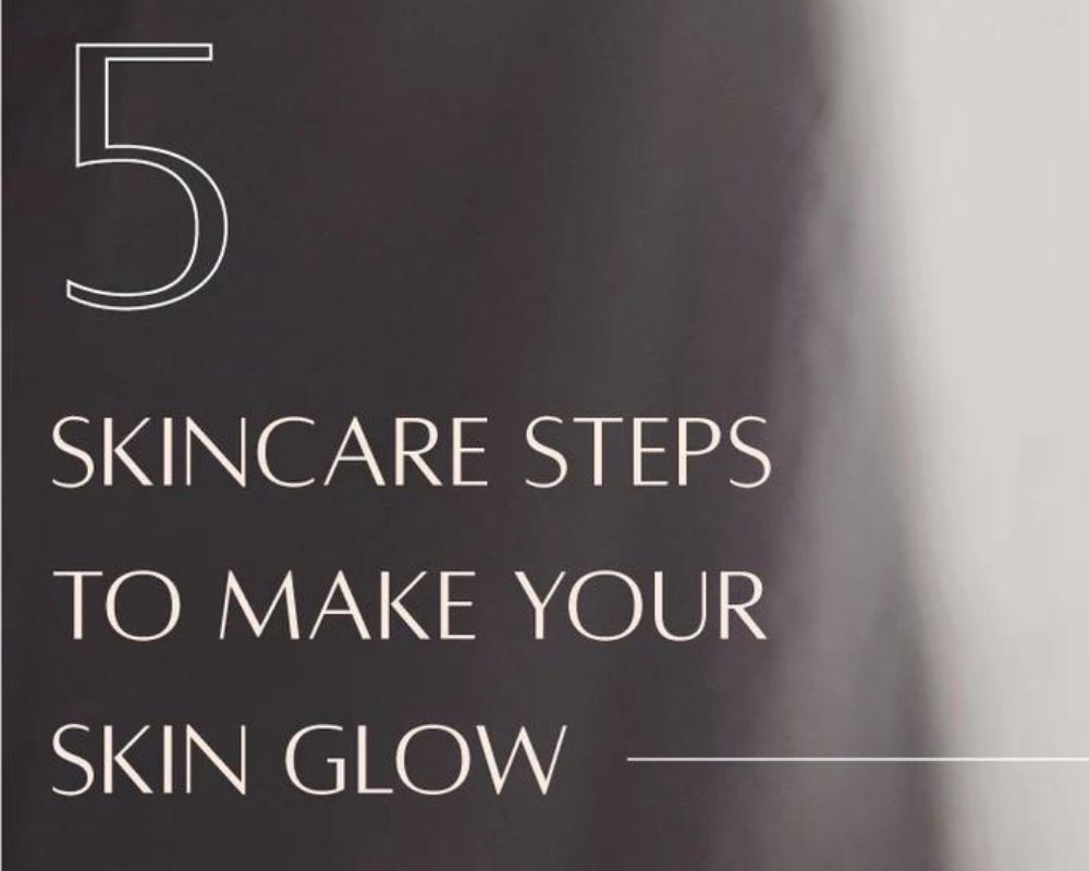 5 skincare steps to make your skin glow
